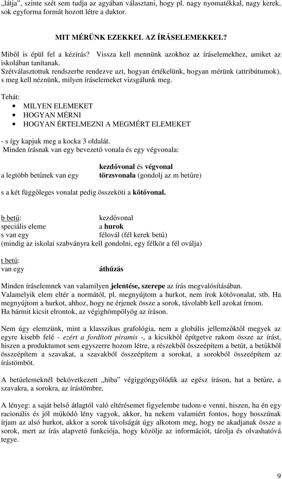 Szétválasztottuk rendszerbe rendezve azt, hogyan értékelünk, hogyan mérünk (attribútumok), s meg kell néznünk, milyen íráselemeket vizsgálunk meg.