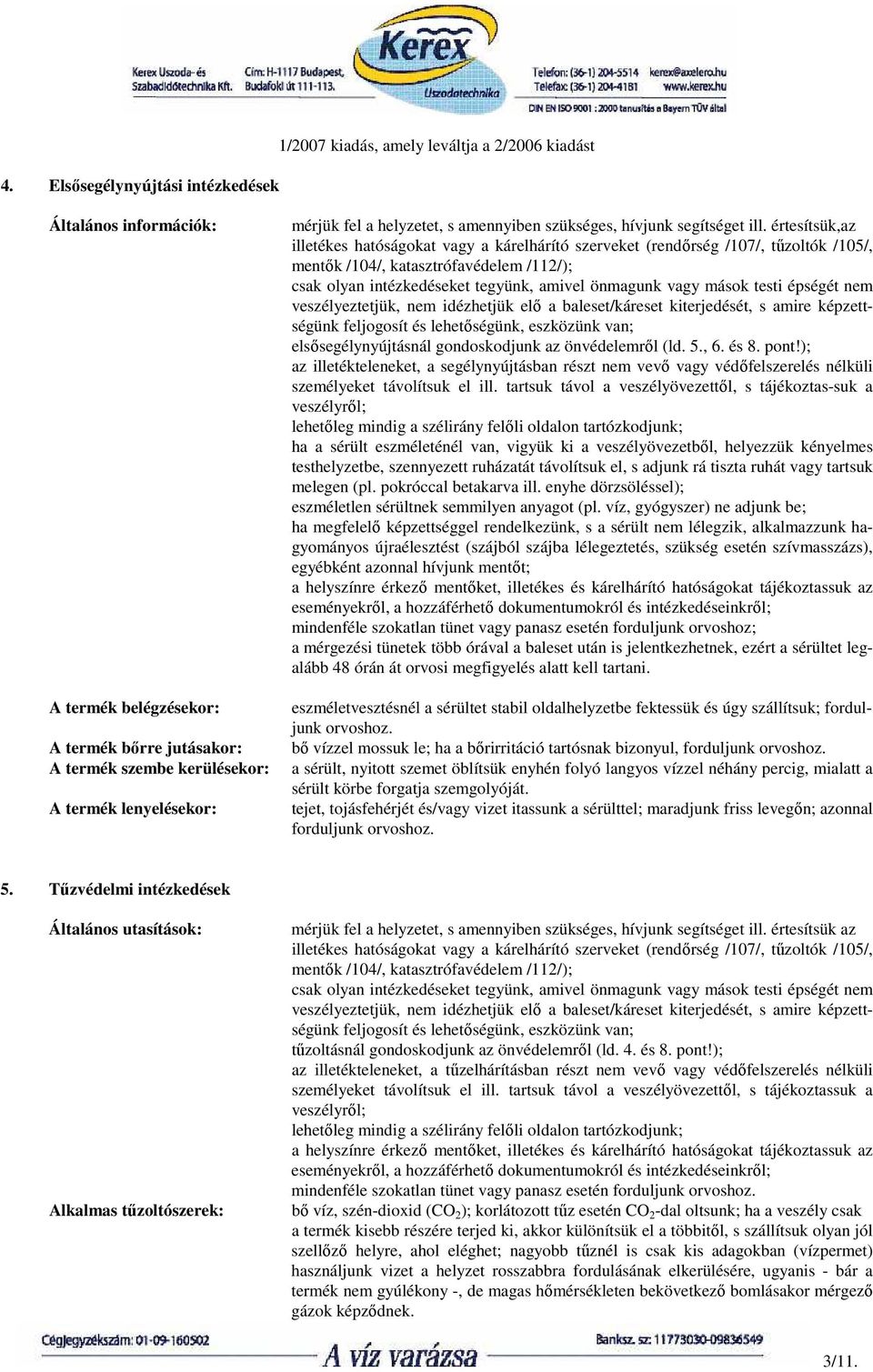 értesítsük,az illetékes hatóságokat vagy a kárelhárító szerveket (rendırség /107/, tőzoltók /105/, mentık /104/, katasztrófavédelem /112/); csak olyan intézkedéseket tegyünk, amivel önmagunk vagy