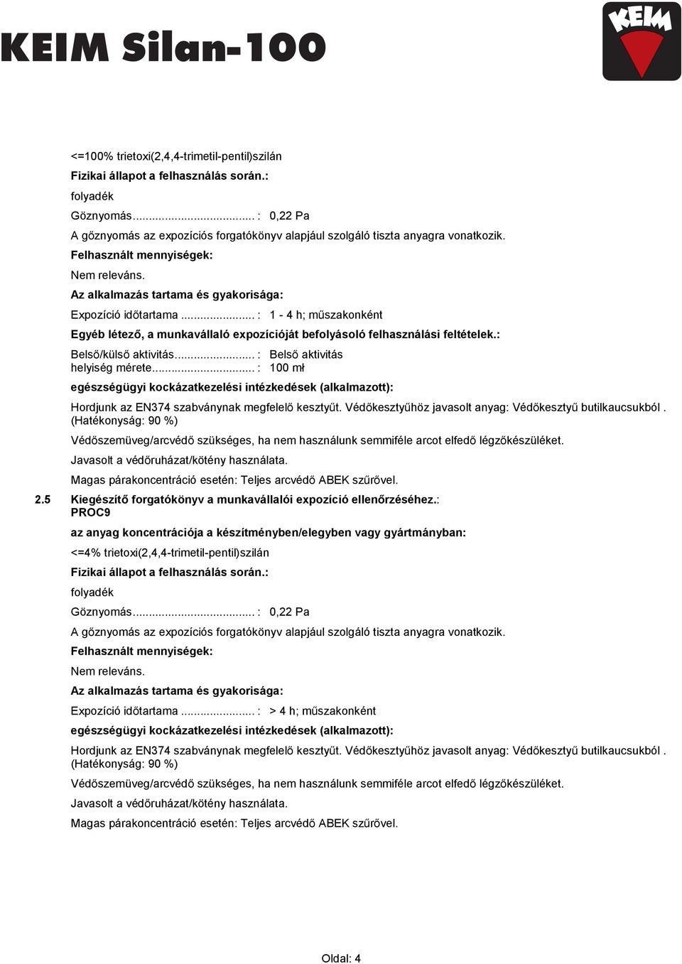 (Hatékonyság: 90 %) Védőszemüveg/arcvédő szükséges, ha nem használunk semmiféle arcot elfedő légzőkészüléket. Javasolt a védőruházat/kötény használata.