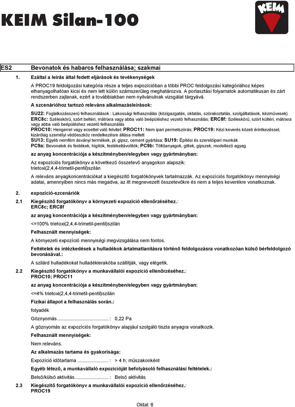külön számszerűleg meghatározva. A porlasztási folyamatok automatikusan és zárt rendszerben zajlanak, ezért a továbbiakban nem nyilvánulnak vizsgálat tárgyává.