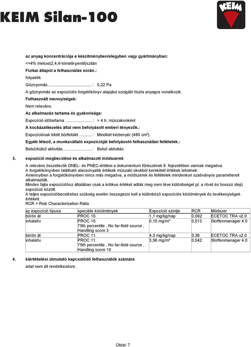 expozíció megbecslése és alkalmazott módszerek A releváns összetevők DNEL- és PNEC-értékei a dokumentum főrészének 8. fejezetében vannak megadva.