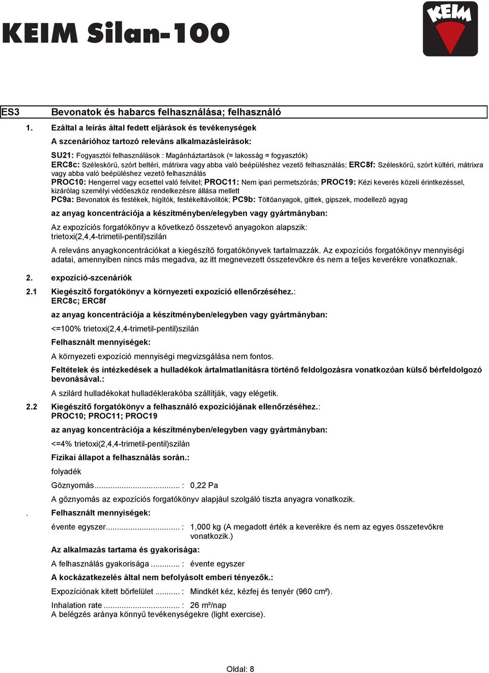 Széleskörű, szórt beltéri, mátrixra vagy abba való beépüléshez vezető felhasználás; ERC8f: Széleskörű, szórt kültéri, mátrixra vagy abba való beépüléshez vezető felhasználás PROC10: Hengerrel vagy