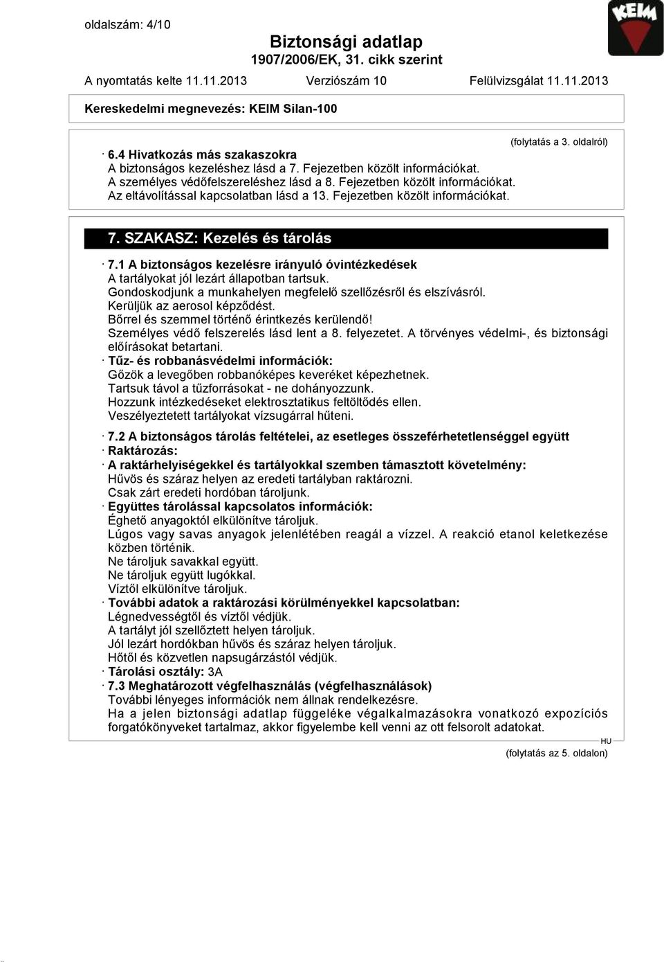 Fejezetben közölt információkat. 7. SZAKASZ: Kezelés és tárolás 7.1 A biztonságos kezelésre irányuló óvintézkedések A tartályokat jól lezárt állapotban tartsuk.