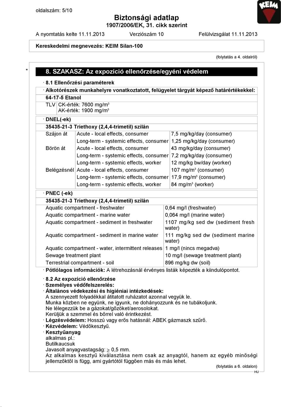 1 Ellenőrzési paraméterek Alkotórészek munkahelyre vonatkoztatott, felügyelet tárgyát képező határértékekkel: 64-17-5 Etanol TLV CK-érték: 7600 mg/m 3 AK-érték: 1900 mg/m 3 DNEL(-ek) 35435-21-3
