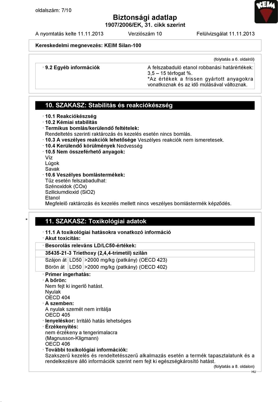 SZAKASZ: Stabilitás és reakciókészség 10.1 Reakciókészség 10.2 Kémiai stabilitás Termikus bomlás/kerülendő feltételek: Rendeltetés szerinti raktározás és kezelés esetén nincs bomlás. 10.3 A veszélyes reakciók lehetősége Veszélyes reakciók nem ismeretesek.