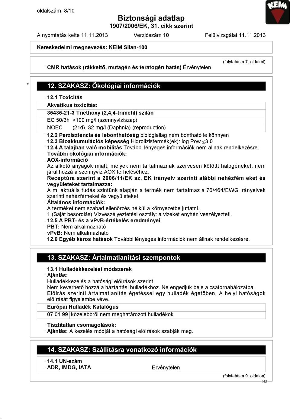 SZAKASZ: Ökológiai információk 12.1 Toxicitás Akvatikus toxicitás: 35435-21-3 Triethoxy (2,4,4-trimetil) szilán EC 50/3h >100 mg/l (szennyvíziszap) NOEC (21d), 32 mg/l (Daphnia) (reproduction) 12.