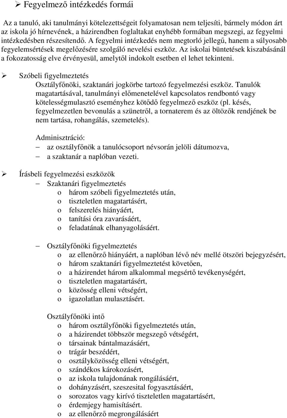 Az iskolai büntetések kiszabásánál a fokozatosság elve érvényesül, amelytől indokolt esetben el lehet tekinteni. Szóbeli figyelmeztetés Osztályfőnöki, szaktanári jogkörbe tartozó fegyelmezési eszköz.