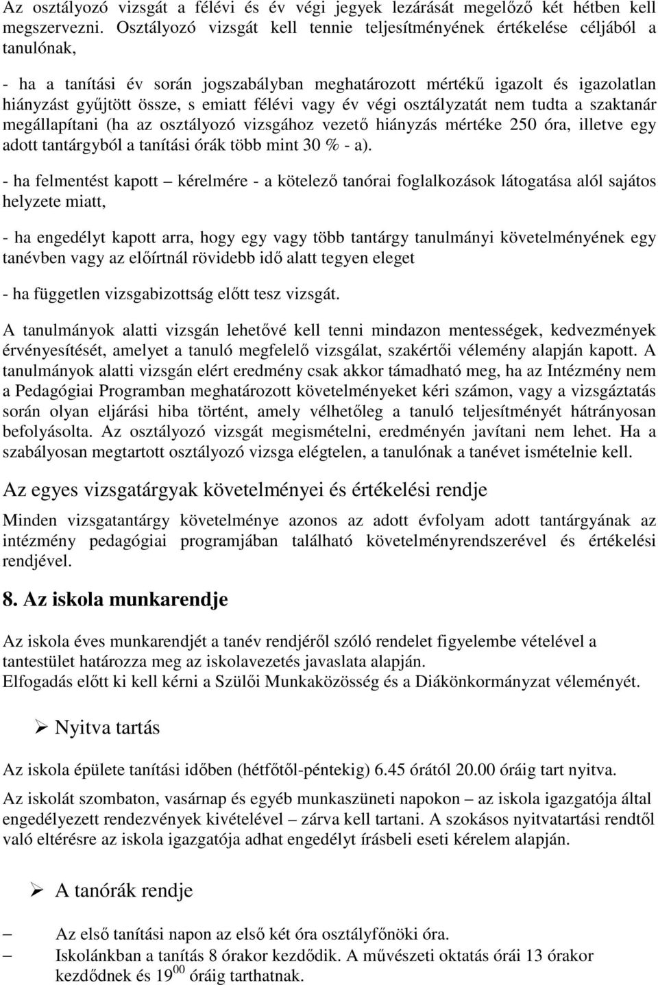 félévi vagy év végi osztályzatát nem tudta a szaktanár megállapítani (ha az osztályozó vizsgához vezető hiányzás mértéke 250 óra, illetve egy adott tantárgyból a tanítási órák több mint 30 % - a).