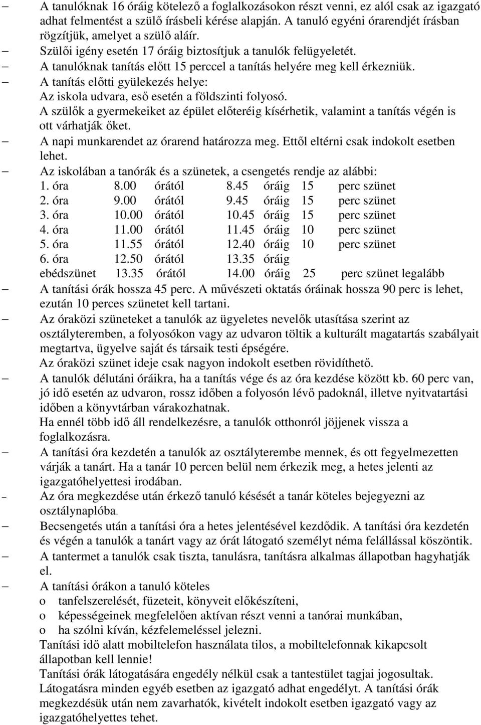 A tanulóknak tanítás előtt 15 perccel a tanítás helyére meg kell érkezniük. A tanítás előtti gyülekezés helye: Az iskola udvara, eső esetén a földszinti folyosó.