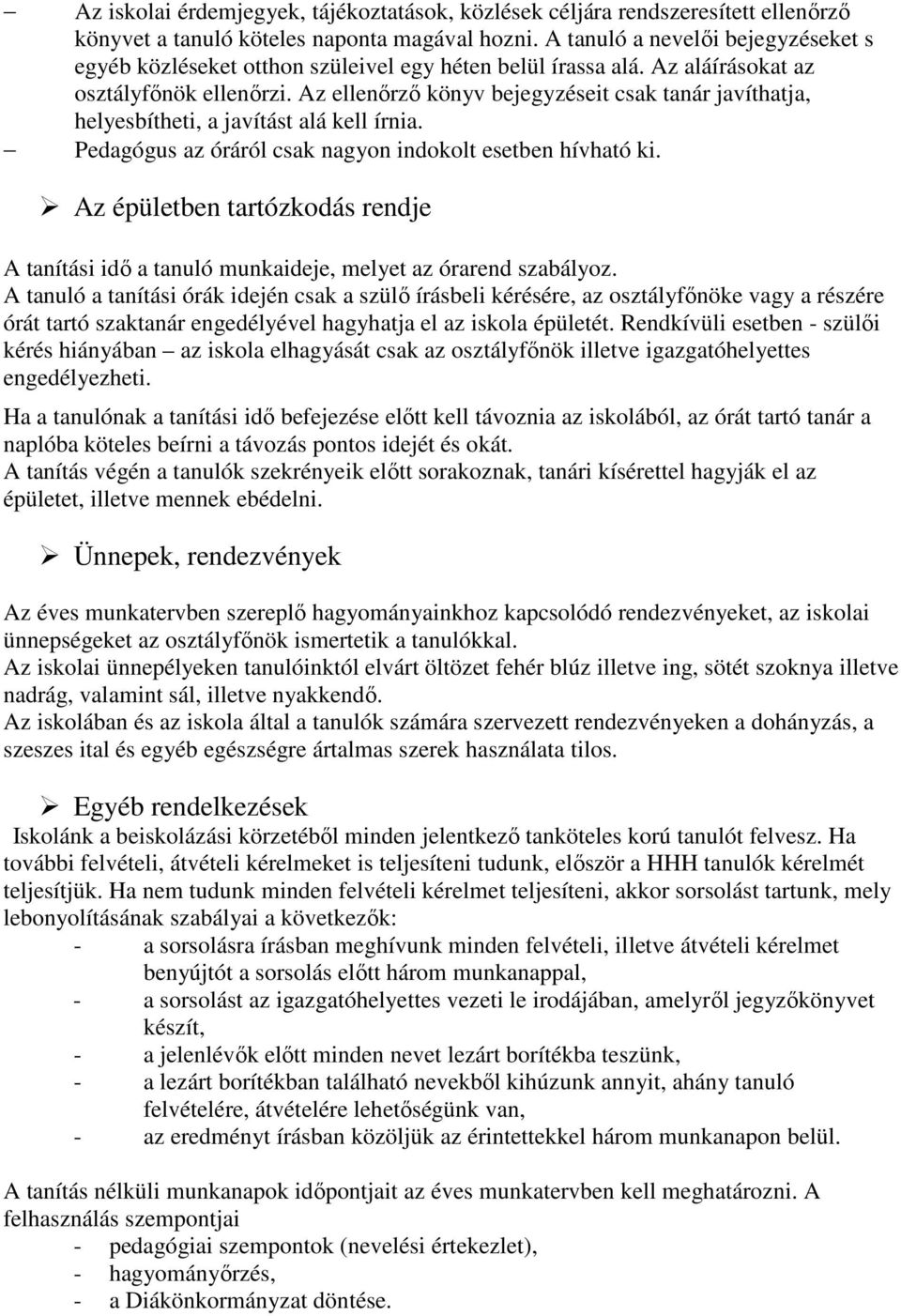 Az ellenőrző könyv bejegyzéseit csak tanár javíthatja, helyesbítheti, a javítást alá kell írnia. Pedagógus az óráról csak nagyon indokolt esetben hívható ki.