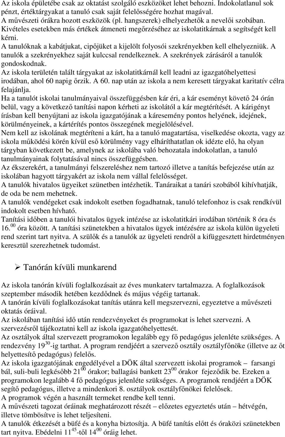 A tanulóknak a kabátjukat, cipőjüket a kijelölt folyosói szekrényekben kell elhelyezniük. A tanulók a szekrényekhez saját kulccsal rendelkeznek. A szekrények zárásáról a tanulók gondoskodnak.