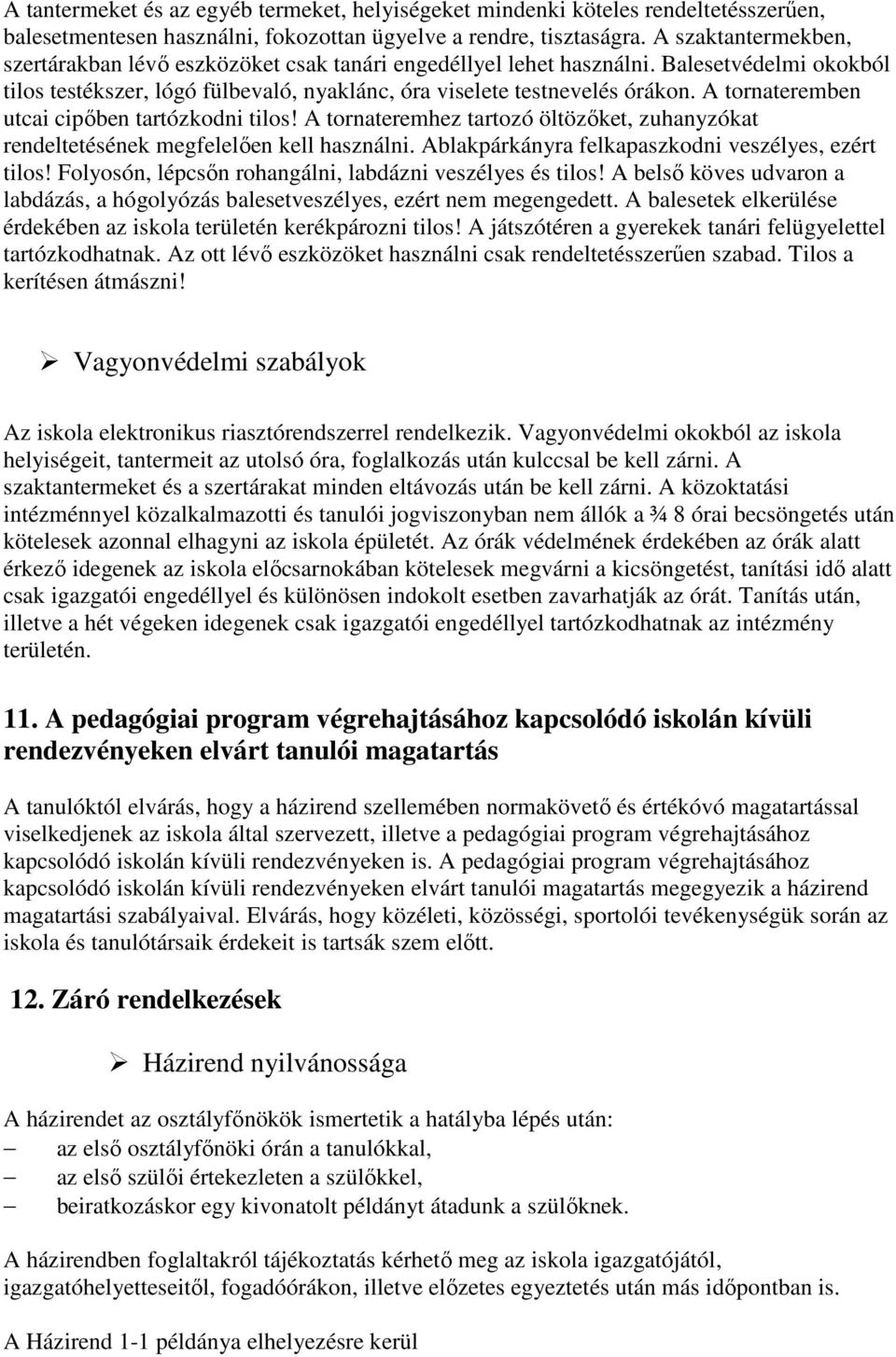 A tornateremben utcai cipőben tartózkodni tilos! A tornateremhez tartozó öltözőket, zuhanyzókat rendeltetésének megfelelően kell használni. Ablakpárkányra felkapaszkodni veszélyes, ezért tilos!