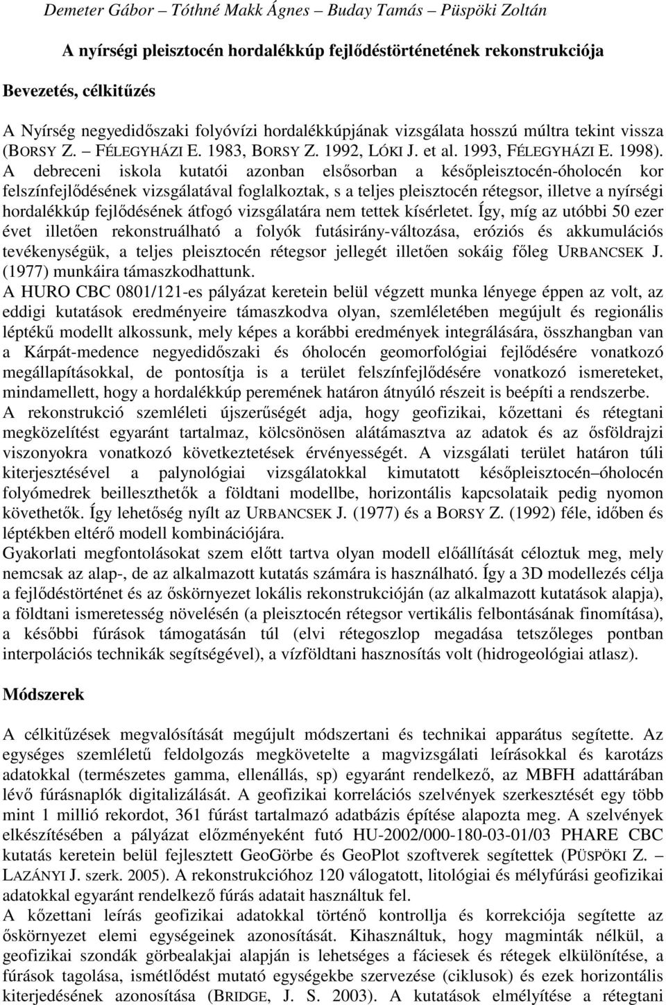 A debreceni iskola kutatói azonban elsősorban a későpleisztocén-óholocén kor felszínfejlődésének vizsgálatával foglalkoztak, s a teljes pleisztocén rétegsor, illetve a nyírségi hordalékkúp