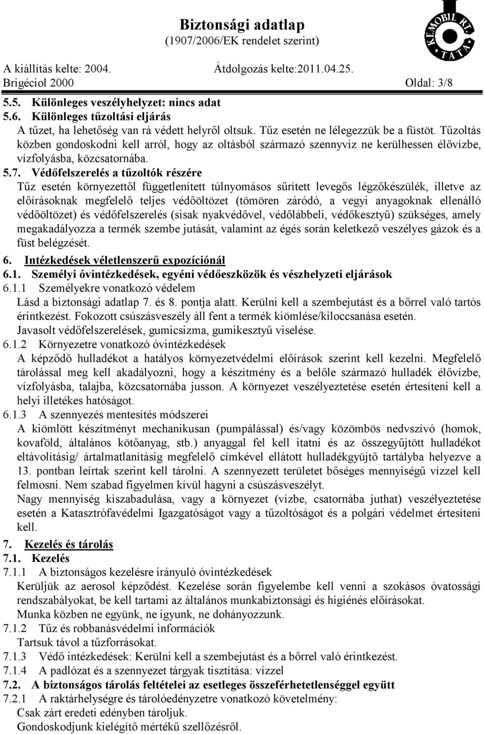 Védőfelszerelés a tűzoltók részére Tűz esetén környezettől függetlenített túlnyomásos sűrített levegős légzőkészülék, illetve az előírásoknak megfelelő teljes védőöltözet (tömören záródó, a vegyi