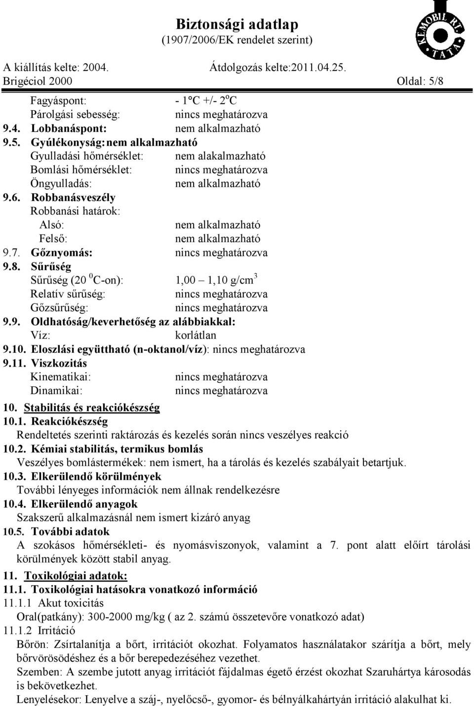 10. Eloszlási együttható (n-oktanol/víz): 9.11. Viszkozitás Kinematikai: Dinamikai: 10. Stabilitás és reakciókészség 10.1. Reakciókészség Rendeltetés szerinti raktározás és kezelés során nincs veszélyes reakció 10.