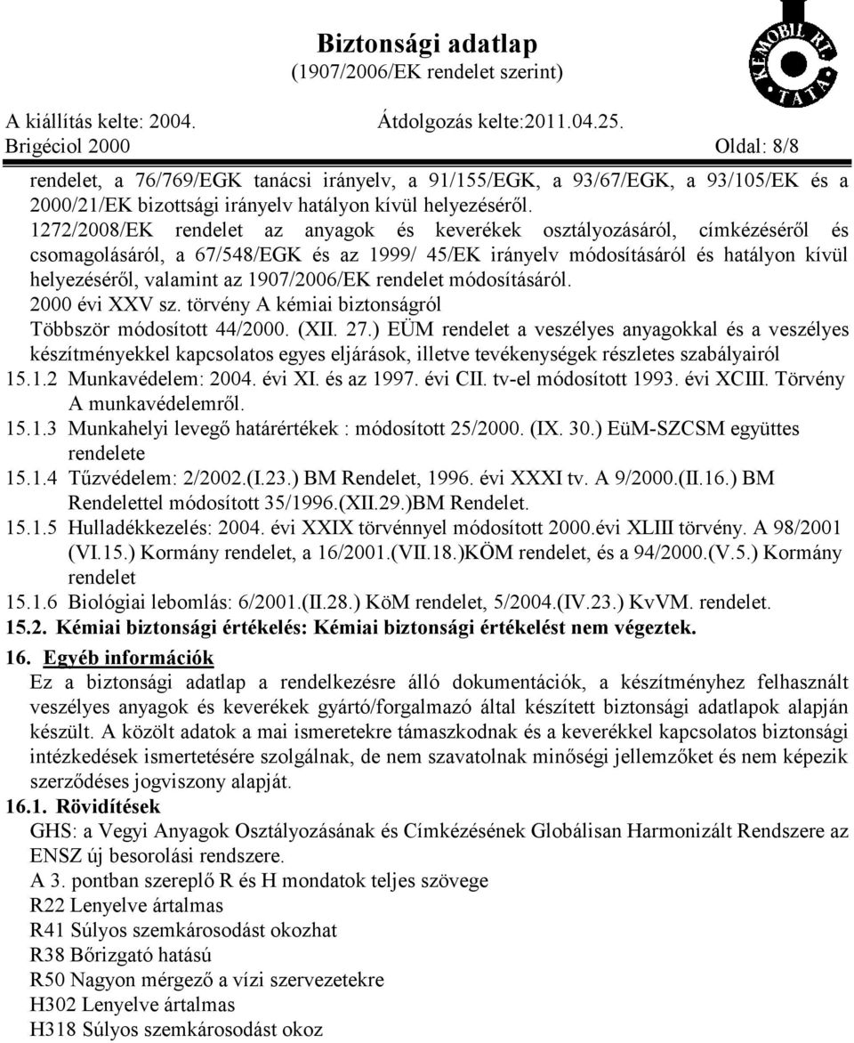 1907/2006/EK rendelet módosításáról. 2000 évi XXV sz. törvény A kémiai biztonságról Többször módosított 44/2000. (XII. 27.