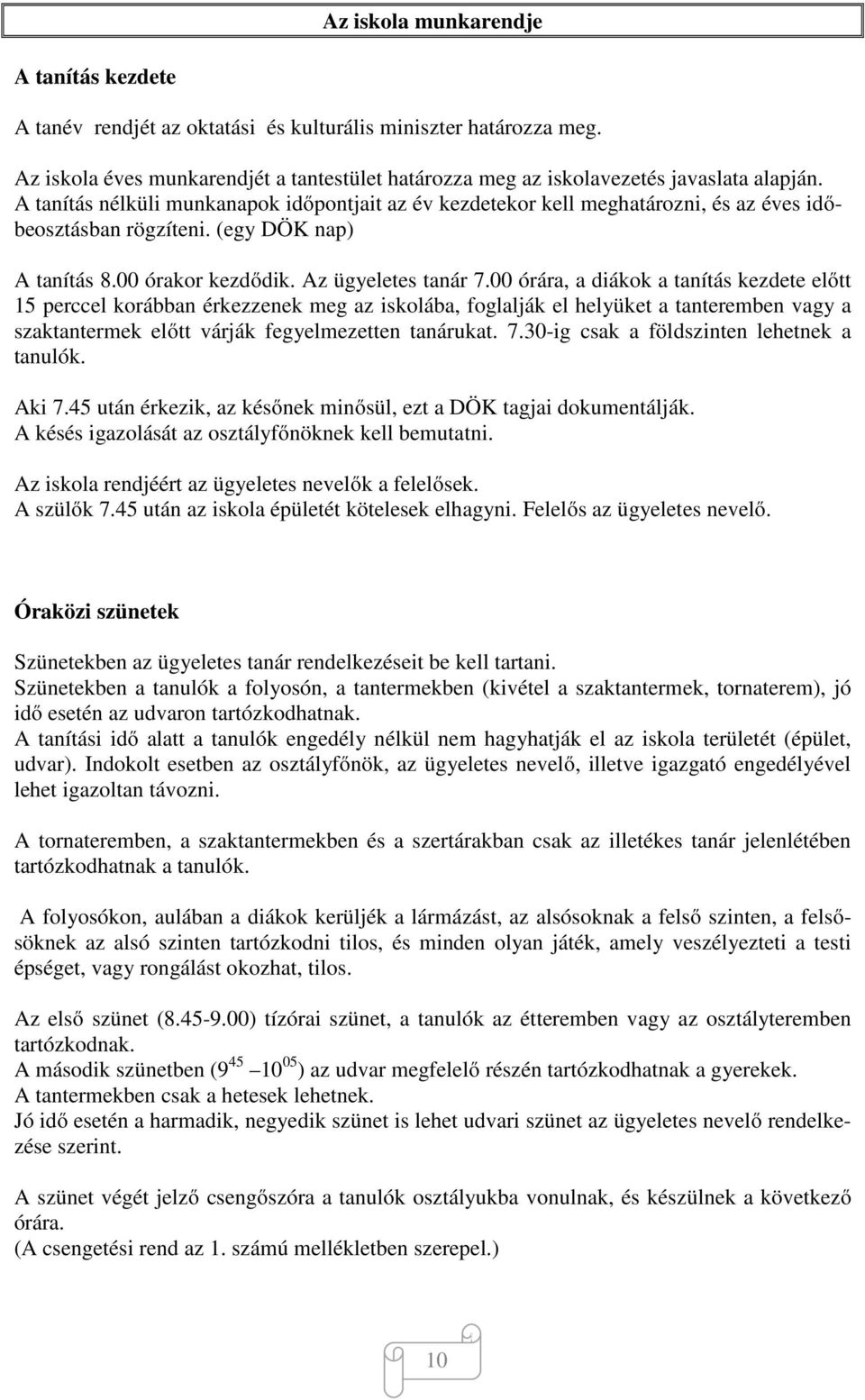 00 órára, a diákok a tanítás kezdete előtt 15 perccel korábban érkezzenek meg az iskolába, foglalják el helyüket a tanteremben vagy a szaktantermek előtt várják fegyelmezetten tanárukat. 7.