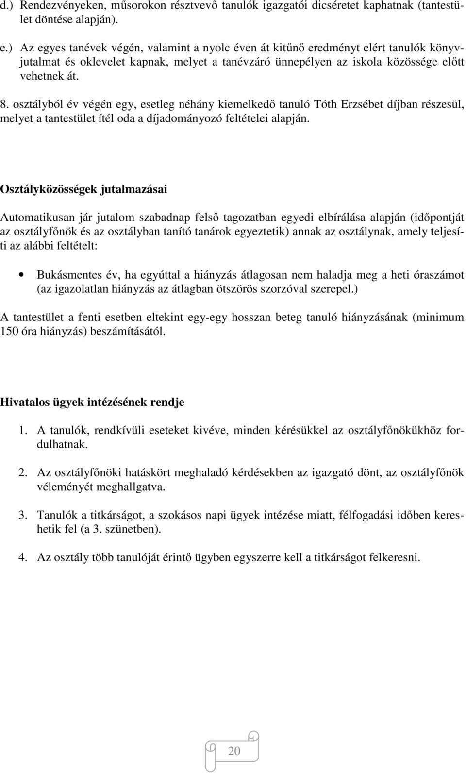 osztályból év végén egy, esetleg néhány kiemelkedő tanuló Tóth Erzsébet díjban részesül, melyet a tantestület ítél oda a díjadományozó feltételei alapján.