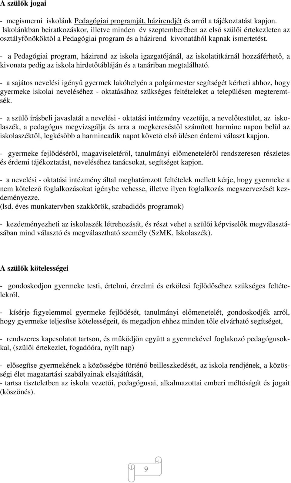 - a Pedagógiai program, házirend az iskola igazgatójánál, az iskolatitkárnál hozzáférhető, a kivonata pedig az iskola hirdetőtábláján és a tanáriban megtalálható.