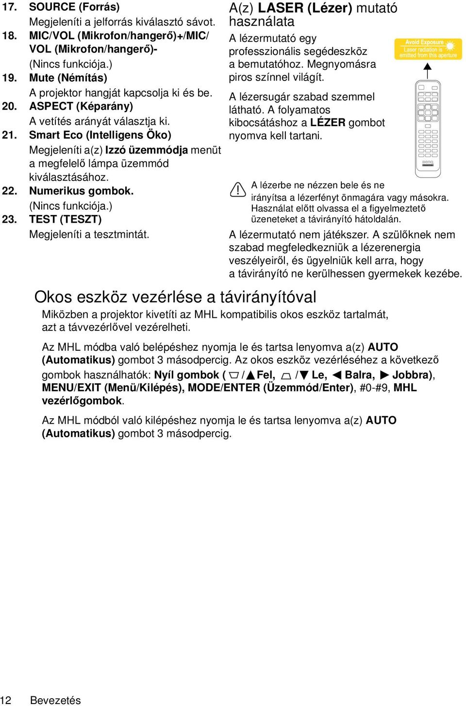 (Nincs funkciója.) 23. TEST (TESZT) Megjeleníti a tesztmintát. A(z) LASER (Lézer) mutató használata A lézermutató egy professzionális segédeszköz a bemutatóhoz. Megnyomásra piros színnel világít.