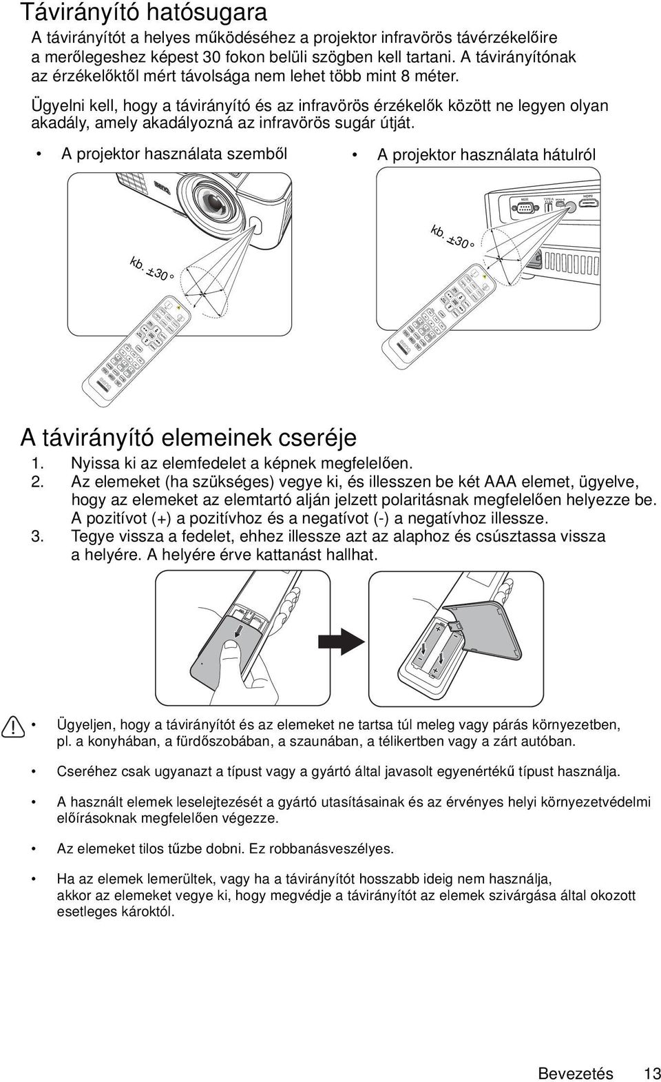 Ügyelni kell, hogy a távirányító és az infravörös érzékelők között ne legyen olyan akadály, amely akadályozná az infravörös sugár útját.
