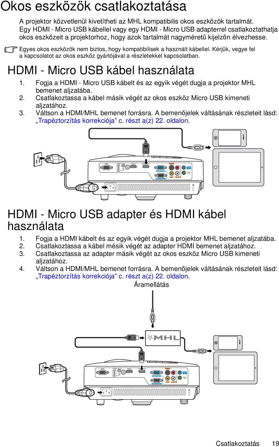 Egyes okos eszközök nem biztos, hogy kompatibilisek a használt kábellel. Kérjük, vegye fel a kapcsolatot az okos eszköz gyártójával a részletekkel kapcsolatban. HDMI - Micro USB kábel használata 1.
