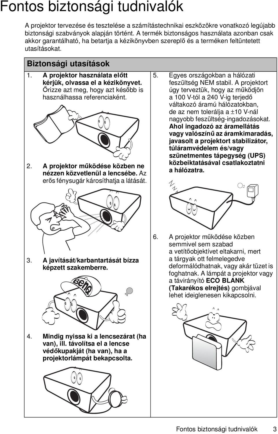 A projektor használata előtt kérjük, olvassa el a kézikönyvet. Őrizze azt meg, hogy azt később is használhassa referenciaként. 2. A projektor működése közben ne nézzen közvetlenül a lencsébe.