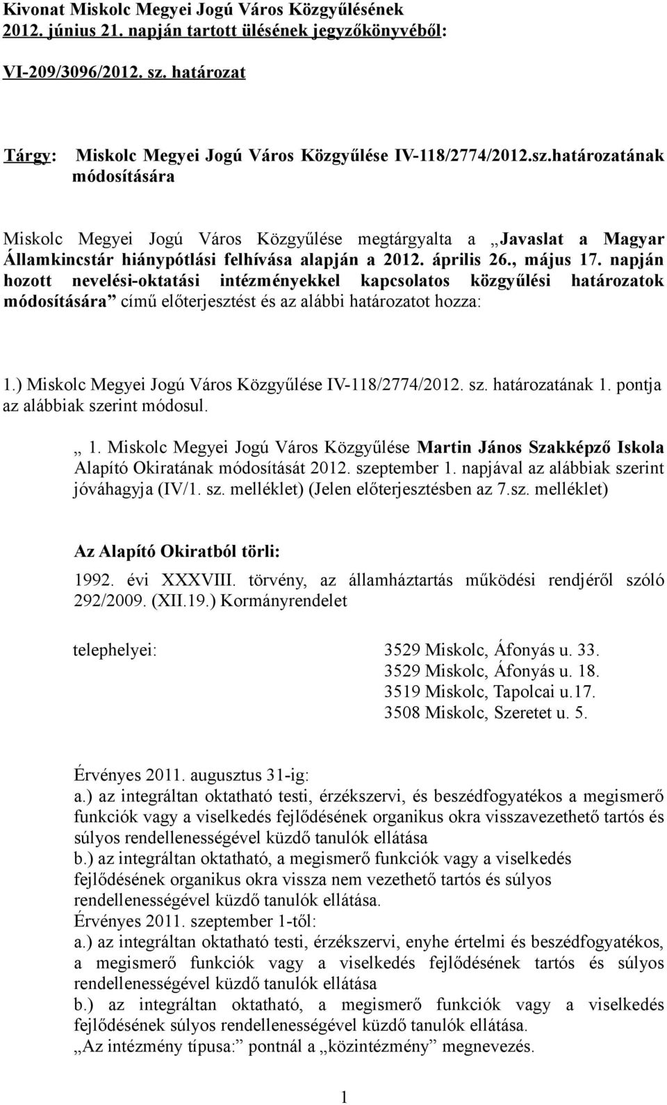 napján hozott nevelési-oktatási intézményekkel kapcsolatos közgyűlési határozatok módosítására című előterjesztést és az alábbi határozatot hozza: Miskolc Megyei Jogú Város Közgyűlése