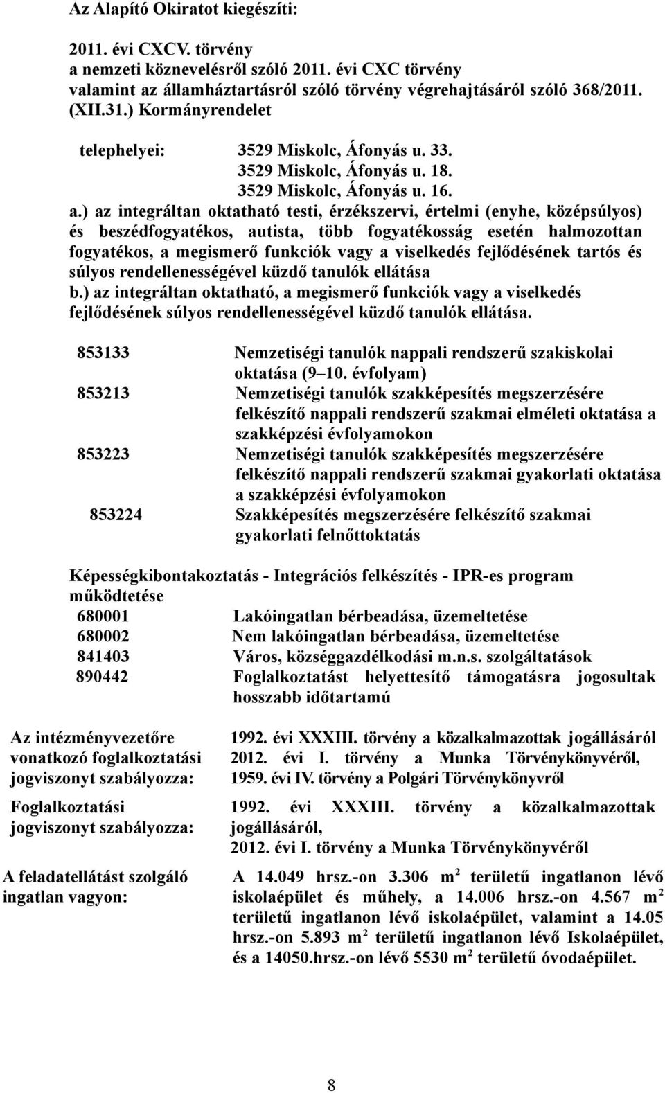 ) az integráltan oktatható testi, érzékszervi, értelmi (enyhe, középsúlyos) és beszédfogyatékos, autista, több fogyatékosság esetén halmozottan fogyatékos, a megismerő funkciók vagy a viselkedés