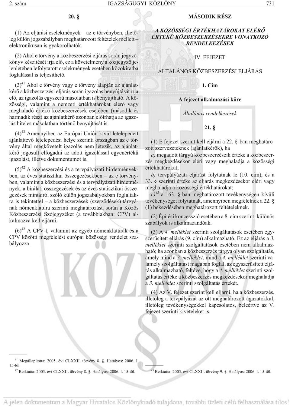 (3) 41 Ahol e törvény vagy e törvény alapján az ajánlatkérõ a közbeszerzési eljárás során igazolás benyújtását írja elõ, az igazolás egyszerû másolatban is benyújtható.