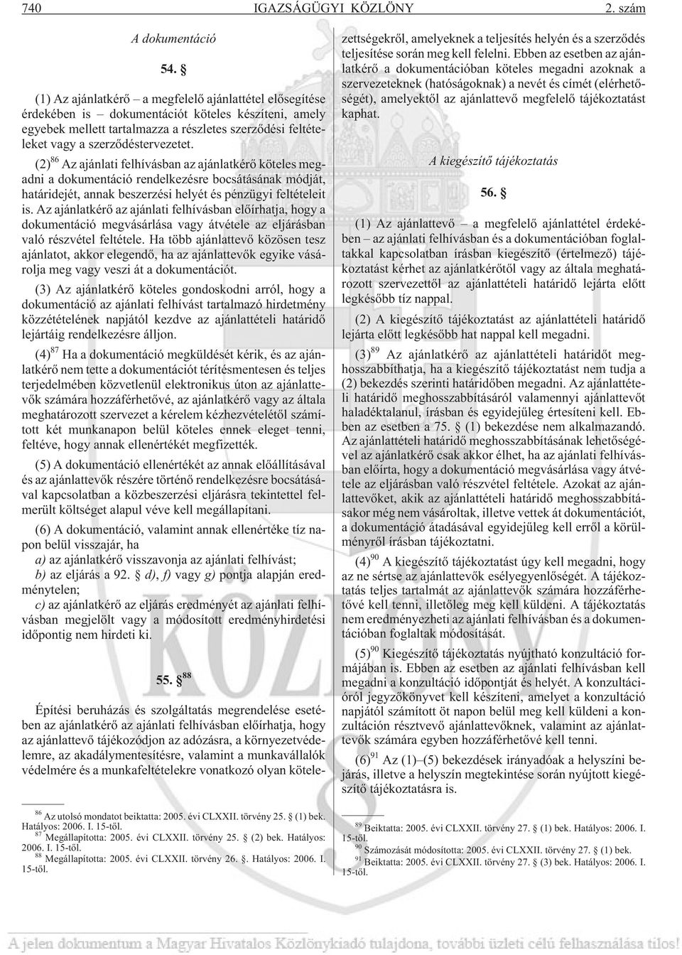 (2) 86 Az ajánlati felhívásban az ajánlatkérõ köteles megadni a dokumentáció rendelkezésre bocsátásának módját, határidejét, annak beszerzési helyét és pénzügyi feltételeit is.