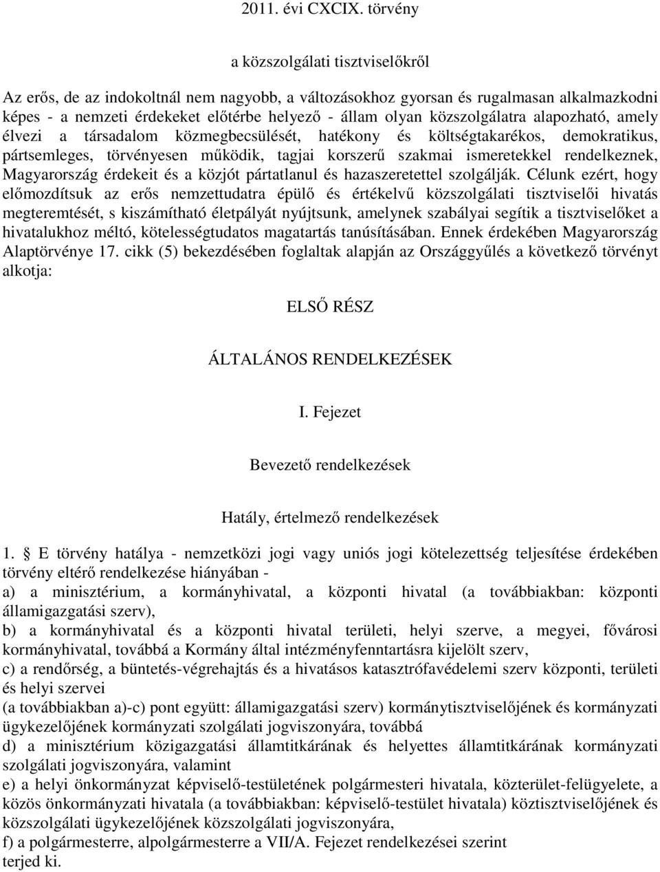 közszolgálatra alapozható, amely élvezi a társadalom közmegbecsülését, hatékony és költségtakarékos, demokratikus, pártsemleges, törvényesen működik, tagjai korszerű szakmai ismeretekkel