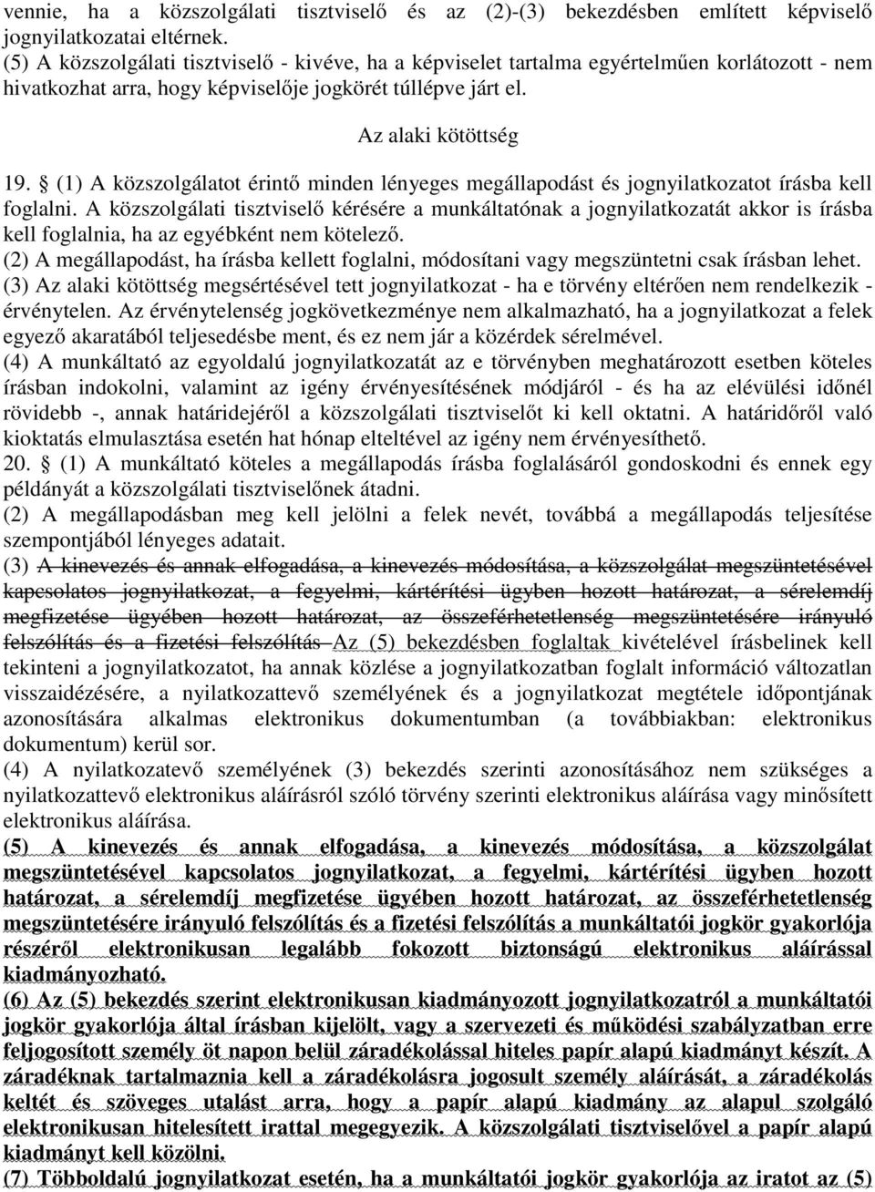 (1) A közszolgálatot érintő minden lényeges megállapodást és jognyilatkozatot írásba kell foglalni.