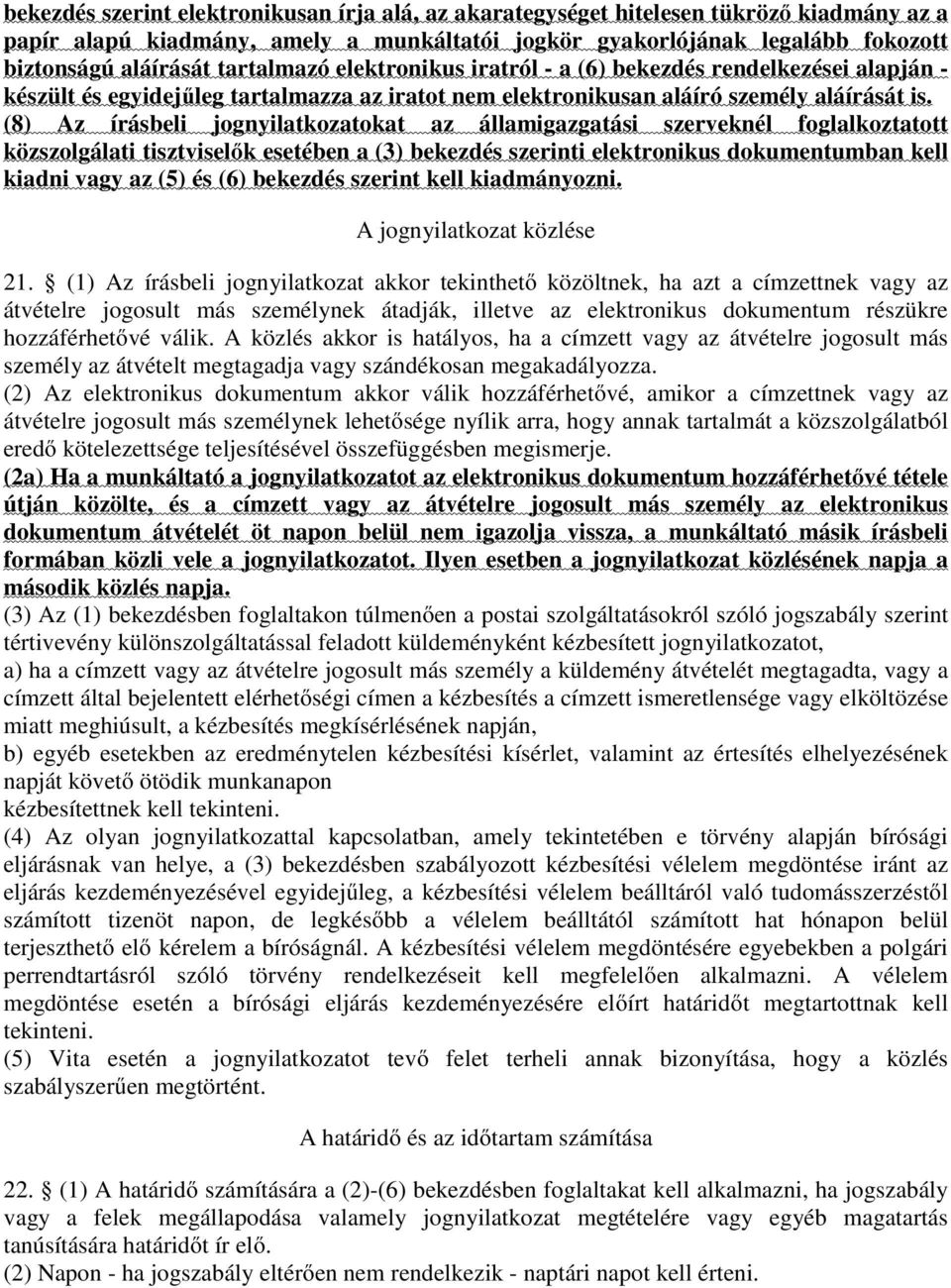 (8) Az írásbeli jognyilatkozatokat az államigazgatási szerveknél foglalkoztatott közszolgálati tisztviselők esetében a (3) bekezdés szerinti elektronikus dokumentumban kell kiadni vagy az (5) és (6)