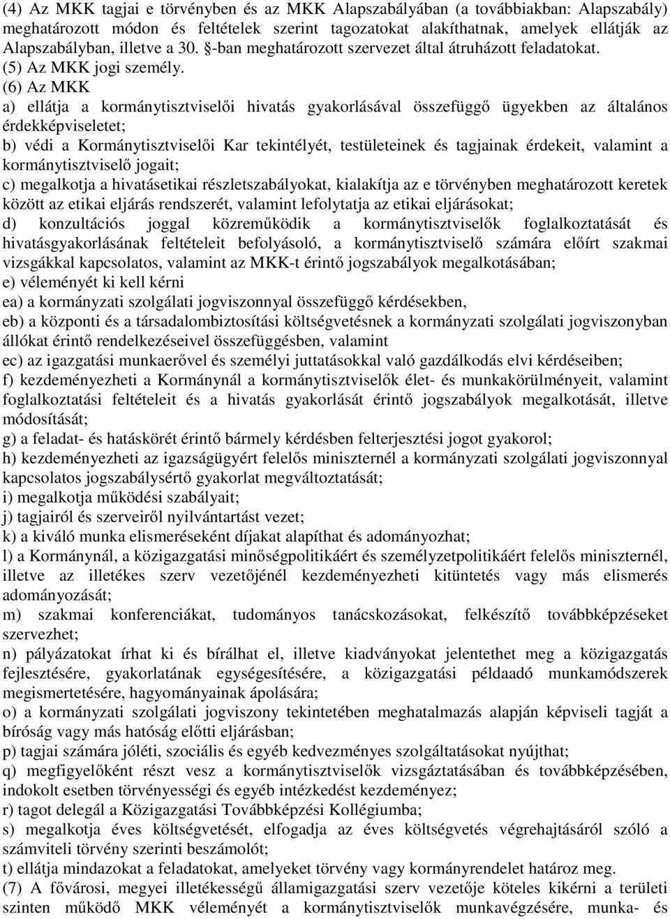 (6) Az MKK a) ellátja a kormánytisztviselői hivatás gyakorlásával összefüggő ügyekben az általános érdekképviseletet; b) védi a Kormánytisztviselői Kar tekintélyét, testületeinek és tagjainak