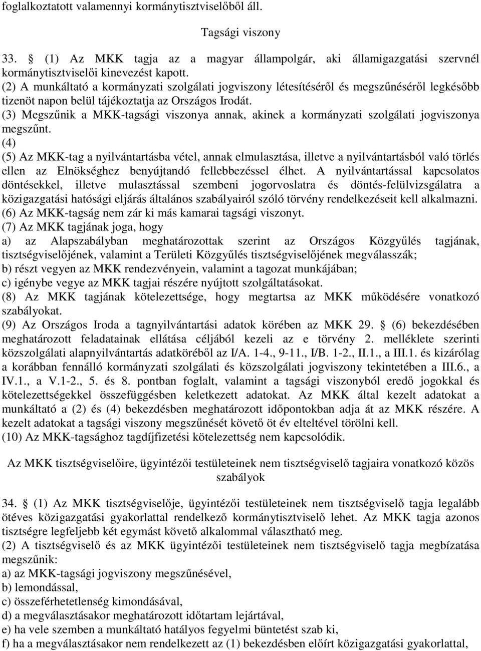 (3) Megszűnik a MKK-tagsági viszonya annak, akinek a kormányzati szolgálati jogviszonya megszűnt.