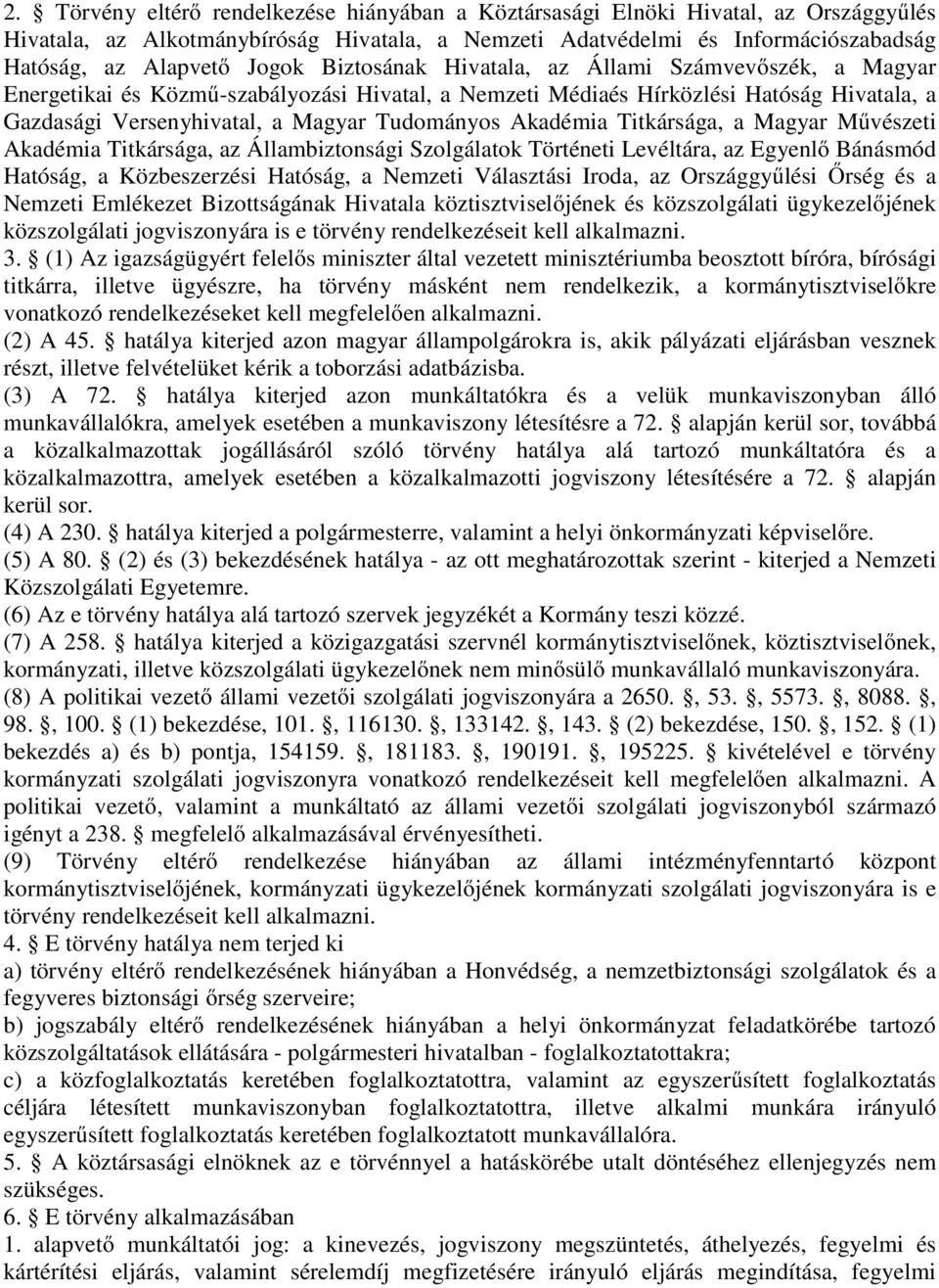 Akadémia Titkársága, a Magyar Művészeti Akadémia Titkársága, az Állambiztonsági Szolgálatok Történeti Levéltára, az Egyenlő Bánásmód Hatóság, a Közbeszerzési Hatóság, a Nemzeti Választási Iroda, az