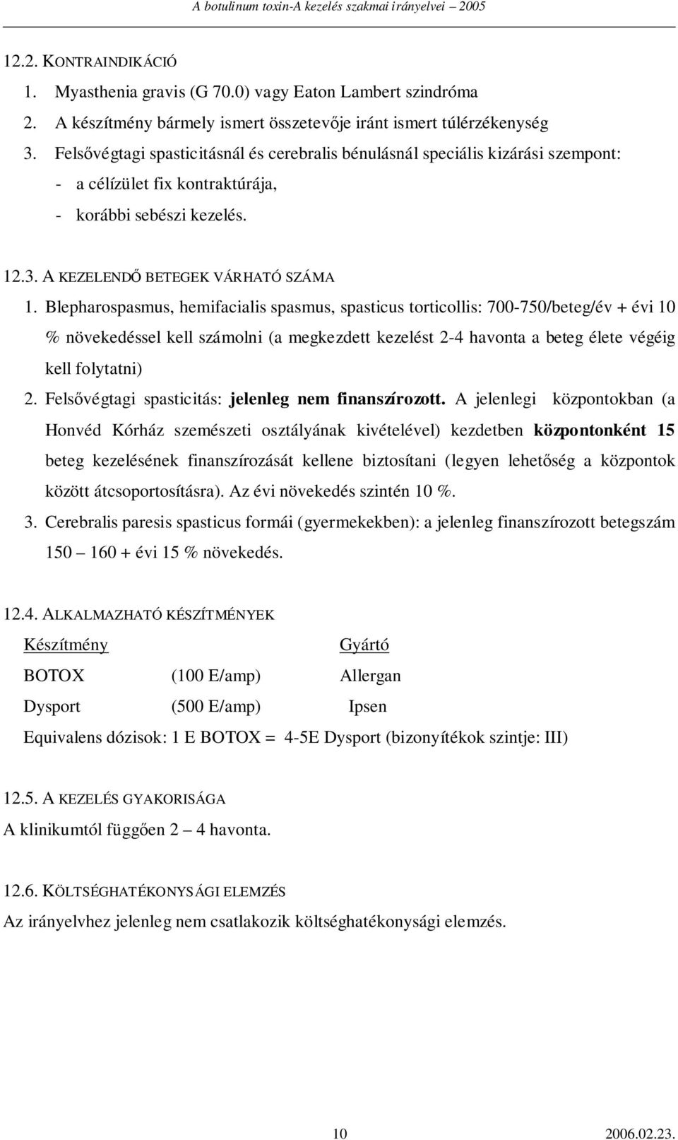 Blepharospasmus, hemifacialis spasmus, spasticus torticollis: 700-750/beteg/év + évi 10 % növekedéssel kell számolni (a megkezdett kezelést 2-4 havonta a beteg élete végéig kell folytatni) 2.