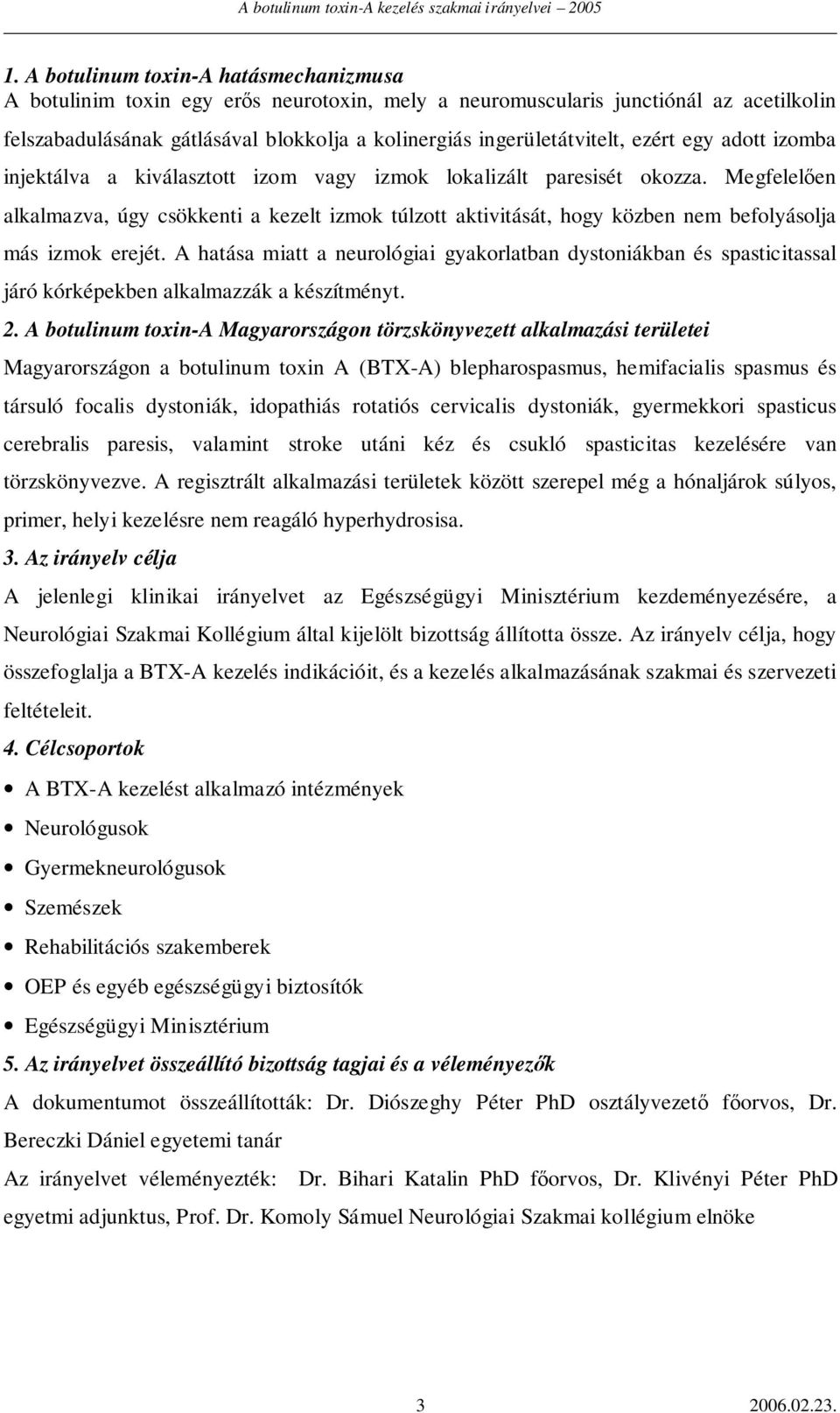 Megfelelıen alkalmazva, úgy csökkenti a kezelt izmok túlzott aktivitását, hogy közben nem befolyásolja más izmok erejét.