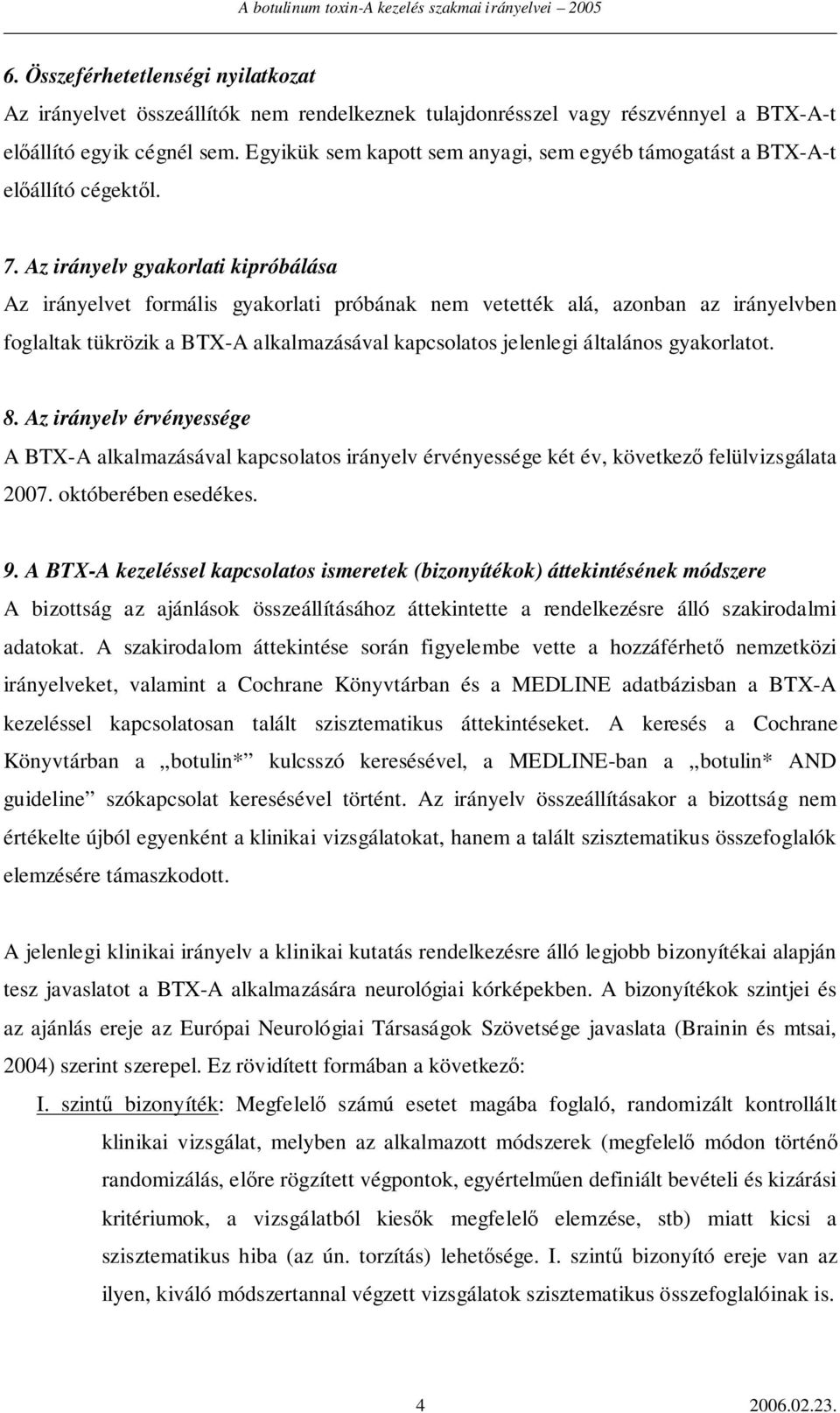 Az irányelv gyakorlati kipróbálása Az irányelvet formális gyakorlati próbának nem vetették alá, azonban az irányelvben foglaltak tükrözik a BTX-A alkalmazásával kapcsolatos jelenlegi általános