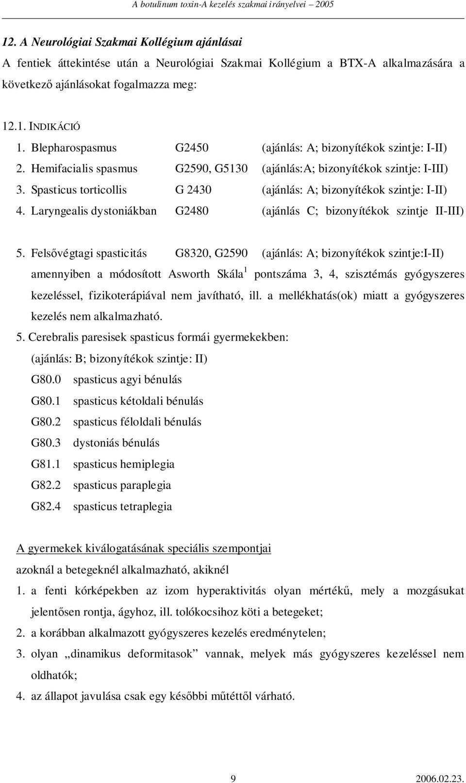 Spasticus torticollis G 2430 (ajánlás: A; bizonyítékok szintje: I-II) 4. Laryngealis dystoniákban G2480 (ajánlás C; bizonyítékok szintje II-III) 5.