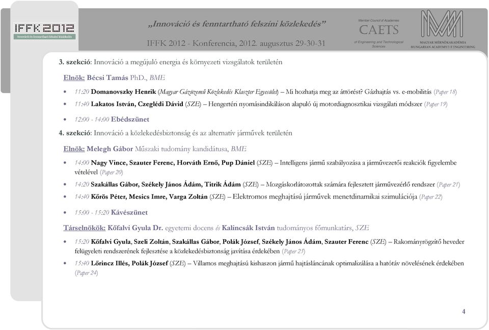 e-mobilitás (Paper 18) 11:40 Lakatos István, Czeglédi Dávid (SZE) Hengertéri nyomásindikáláson alapuló új motordiagnosztikai vizsgálati módszer (Paper 19) 12:00-14:00 Ebédszünet 4.