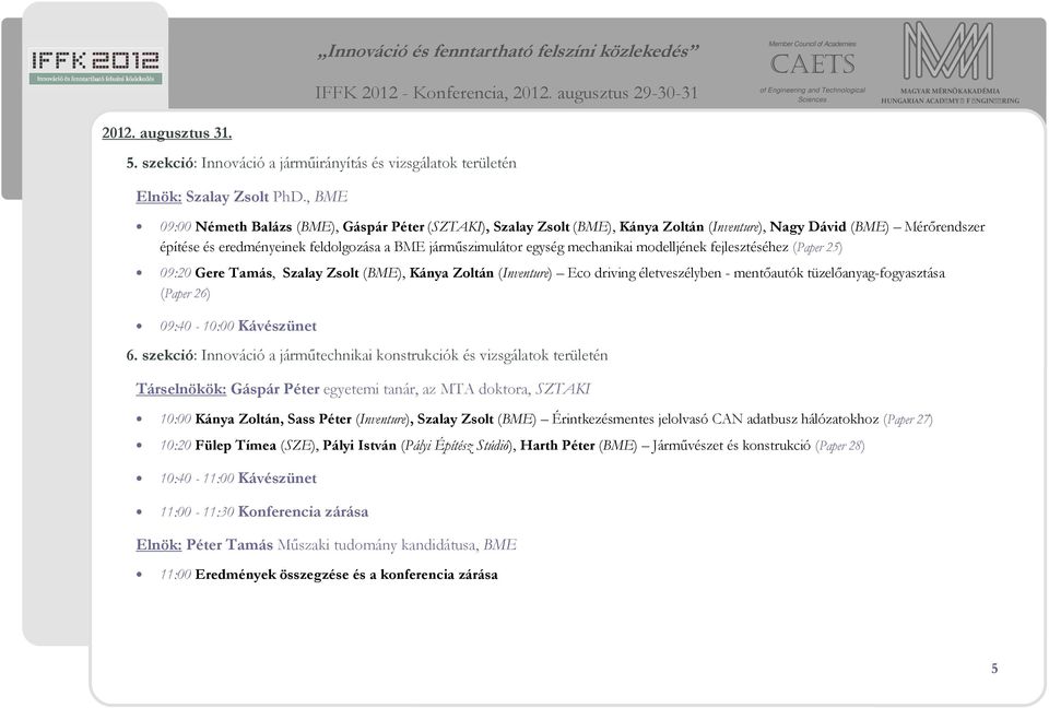 mechanikai modelljének fejlesztéséhez (Paper 25) 09:20 Gere Tamás, Szalay Zsolt (BME), Kánya Zoltán (Inventure) Eco driving életveszélyben - mentőautók tüzelőanyag-fogyasztása (Paper 26) 09:40-10:00