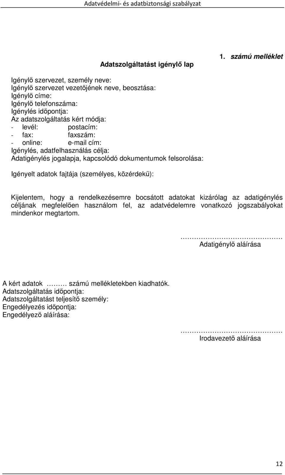 postacím: - fax: faxszám: - online: e-mail cím: Igénylés, adatfelhasználás célja: Adatigénylés jogalapja, kapcsolódó dokumentumok felsorolása: Igényelt adatok fajtája (személyes, közérdekű):