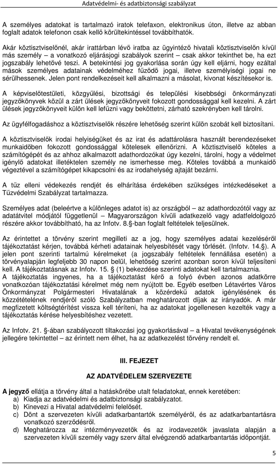 lehetővé teszi. A betekintési jog gyakorlása során úgy kell eljárni, hogy ezáltal mások személyes adatainak védelméhez fűződő jogai, illetve személyiségi jogai ne sérülhessenek.