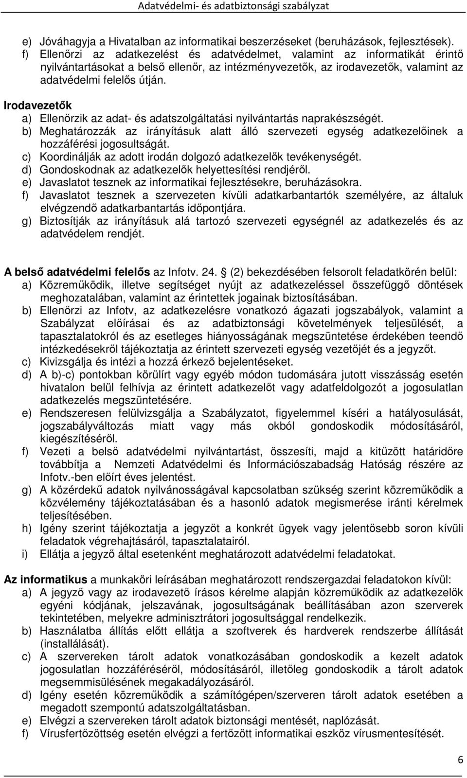 Irodavezetők a) Ellenőrzik az adat- és adatszolgáltatási nyilvántartás naprakészségét. b) Meghatározzák az irányításuk alatt álló szervezeti egység adatkezelőinek a hozzáférési jogosultságát.