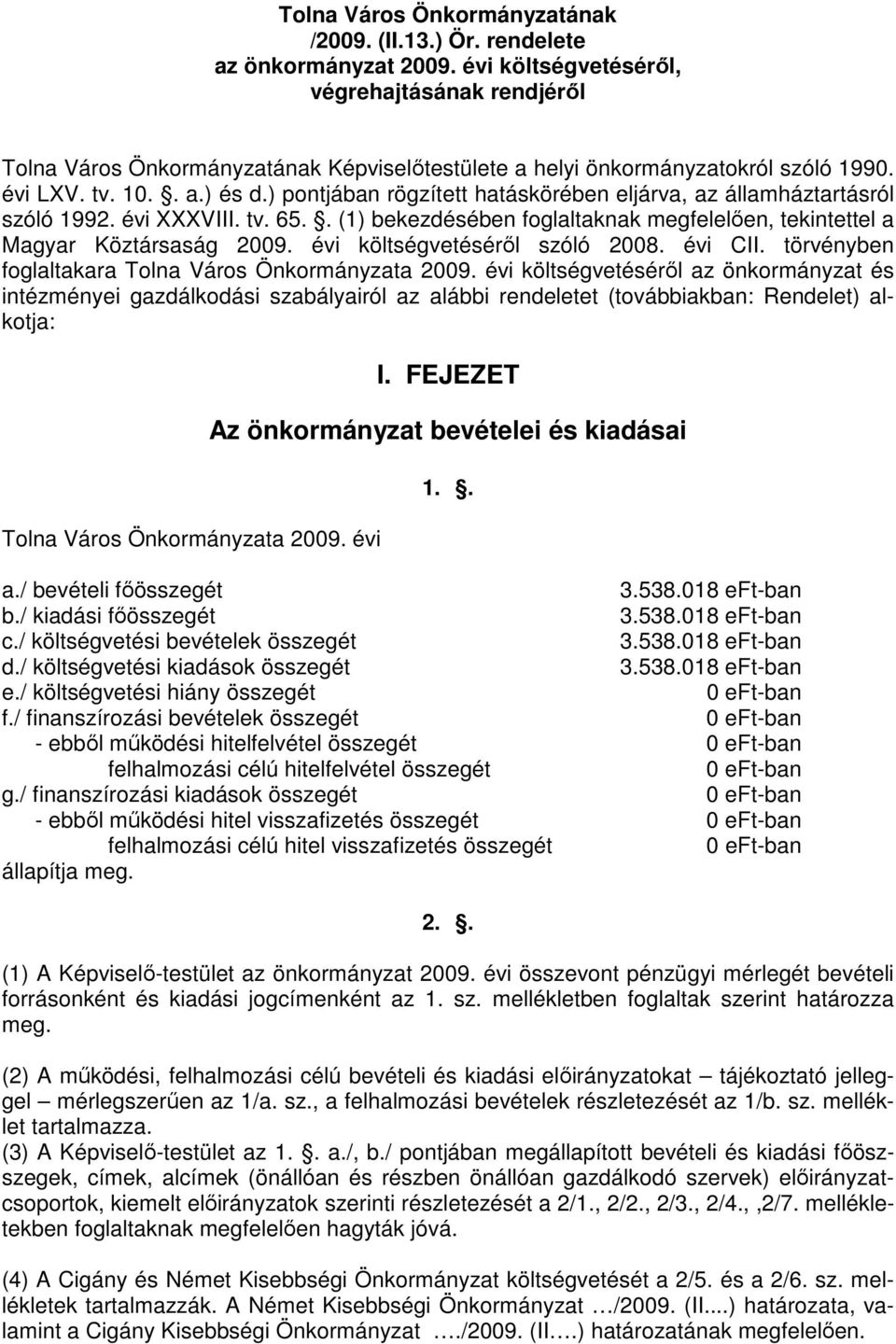) pontjában rögzített hatáskörében eljárva, az államháztartásról szóló 1992. évi XXXVIII. tv. 65.. (1) bekezdésében foglaltaknak megfelelıen, tekintettel a Magyar Köztársaság 2009.