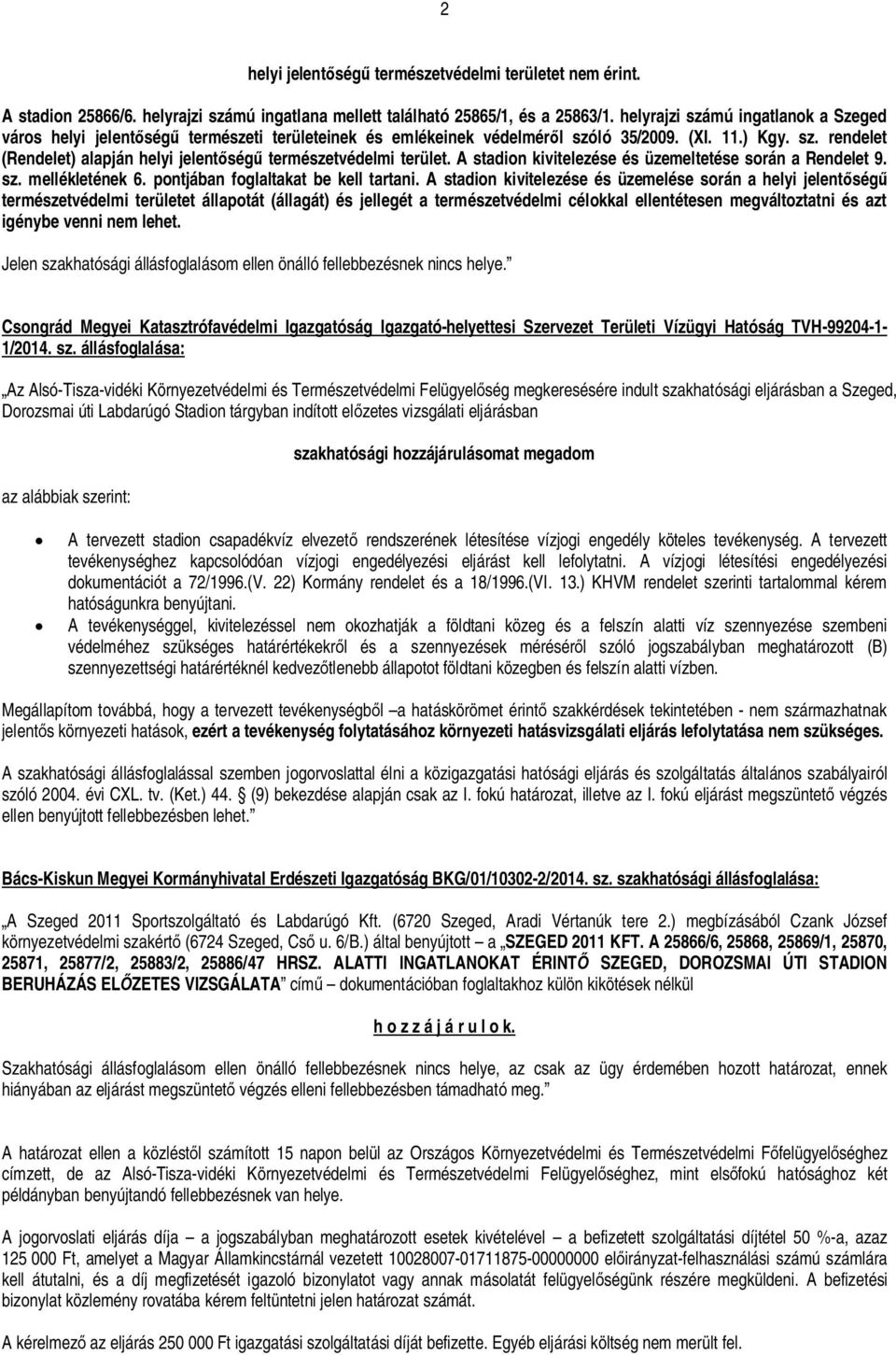 A stadion kivitelezése és üzemeltetése során a Rendelet 9. sz. mellékletének 6. pontjában foglaltakat be kell tartani.