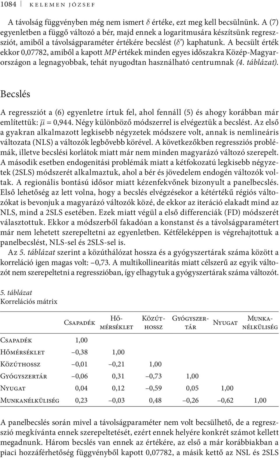 A becsült érték ekkor 0,07782, amiből a kapott MP értékek minden egyes időszakra Közép-Magyarországon a legnagyobbak, tehát nyugodtan használható centrumnak (4. táblázat).