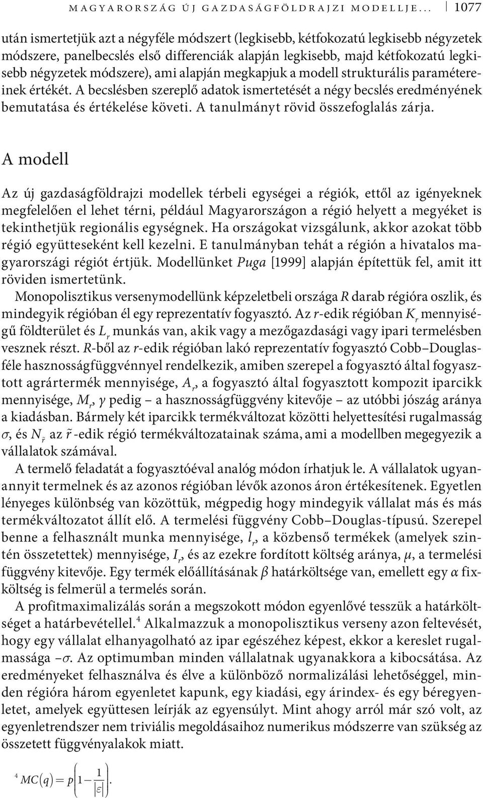 ami alapján megkapjuk a modell strukturális paramétereinek értékét. A becslésben szereplő adatok ismertetését a négy becslés eredményének bemutatása és értékelése követi.